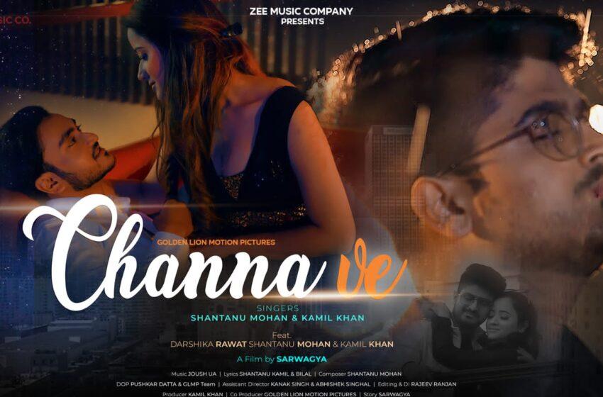 Channa Ve - Official Music Video | Darshika Rawat, Shantanu & Kamil | Sarwagya